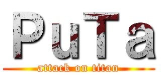 ＰｕＴａ (attack on titan)