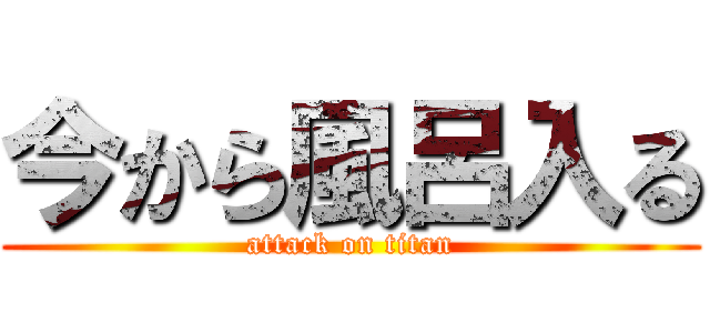 今から風呂入る (attack on titan)