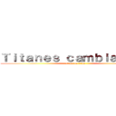 Ｔｉｔａｎｅｓ ｃａｍｂｉａｎｔｅｓ (attack on titan)