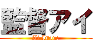 監督アイ (Ai Inoue)