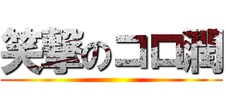 笑撃のコロ潤 ()