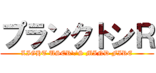 プランクトンＲ (LIGHT USER\'S MIND FIRE)