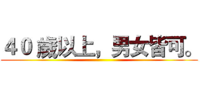 ４０ 歲以上，男女皆可。 ()