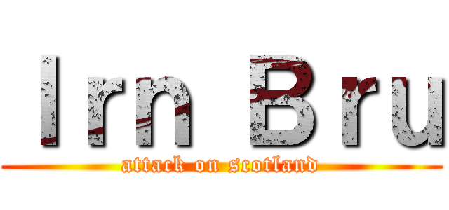 Ｉｒｎ Ｂｒｕ (attack on scotland)