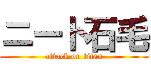 ニート石毛 (attack on titan)