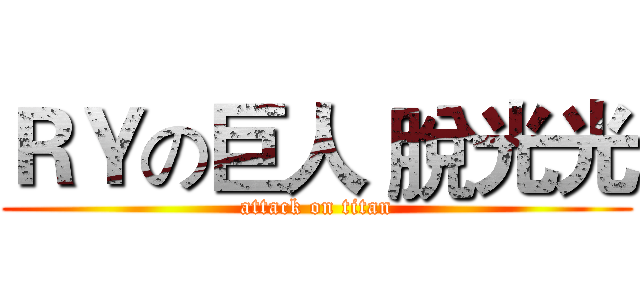 ＲＹの巨人 脫光光 (attack on titan)