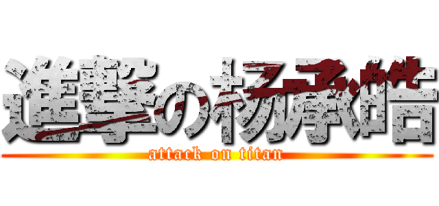 進撃の杨承皓 (attack on titan)