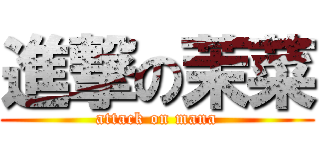 進撃の茉菜 (attack on mana)