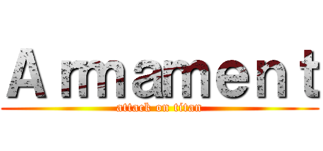 Ａｒｍａｍｅｎｔ (attack on titan)