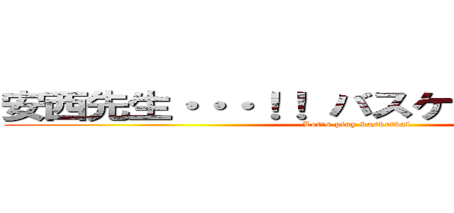 安西先生・・・！！ バスケがしたいです・・・ (Let's play basketbal)