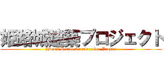 姫路城建築プロジェクト (Himeji Castle Construction Project)