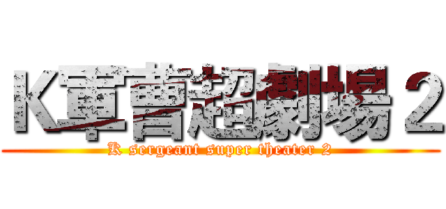 Ｋ軍曹超劇場２ (K sergeant super theater 2)