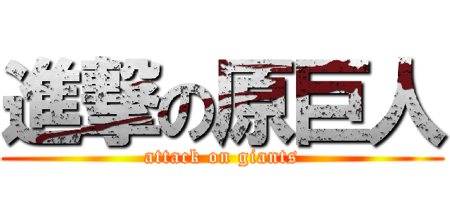 進撃の原巨人 (attack on giants)