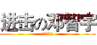 进击の邓智宇 (进击的智宇鸡)