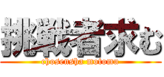 挑戦者求む (chosensha motomu)