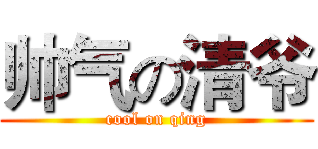帅气の清爷 (cool on qing)