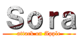 Ｓｏｒａ (attack on Apple)