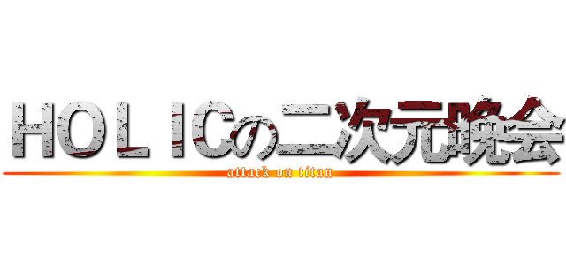 ＨＯＬＩＣの二次元晚会 (attack on titan)