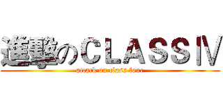 進擊のＣＬＡＳＳ Ⅳ (attack on class four)