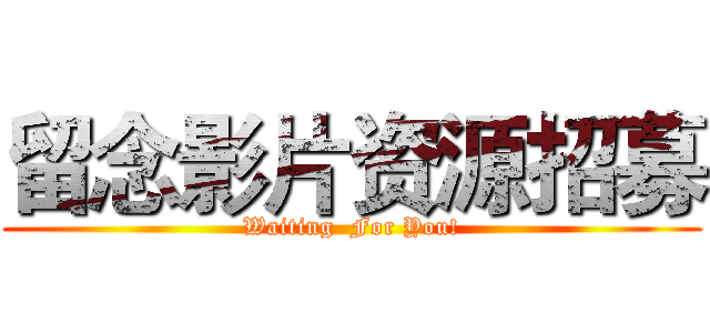 留念影片资源招募 (Waiting  For You!)