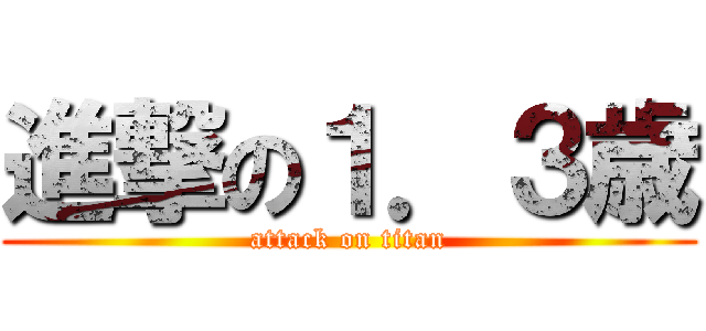 進撃の１．３歳 (attack on titan)