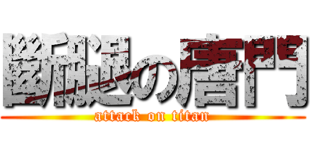 斷腿の唐門 (attack on titan)