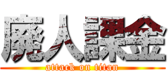 廃人課金 (attack on titan)