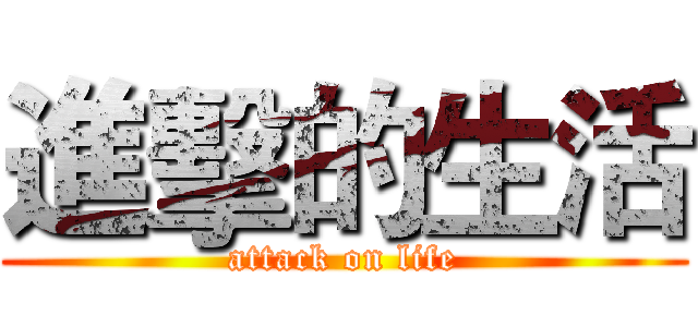 進擊的生活 (attack on life)