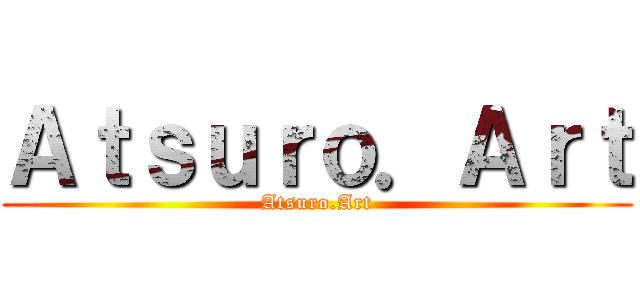 Ａｔｓｕｒｏ．Ａｒｔ (Atsuro.Art)