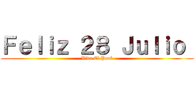 Ｆｅｌｉｚ ２８ Ｊｕｌｉｏ  (Viva El Perú)