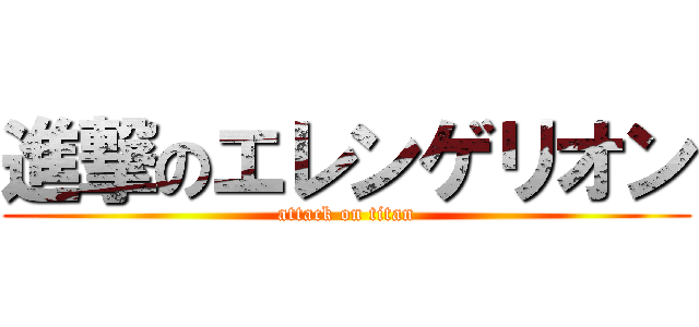 進撃のエレンゲリオン (attack on titan)