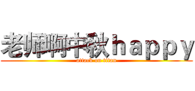 老师啊中秋ｈａｐｐｙ (attack on titan)