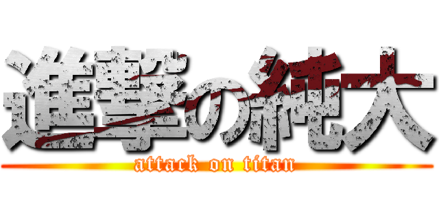 進撃の純大 (attack on titan)