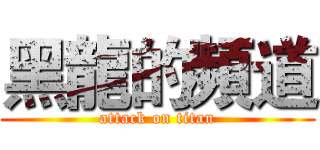 黑龍的頻道 (attack on titan)