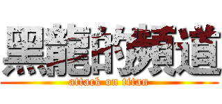 黑龍的頻道 (attack on titan)