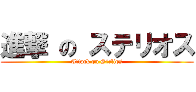 進撃 の ステリオス (Attack on Stelios)