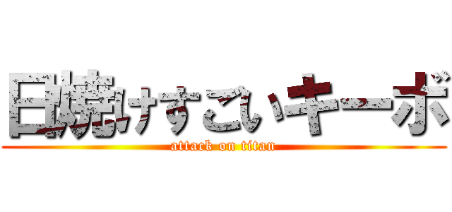 日焼けすごいキーボ (attack on titan)