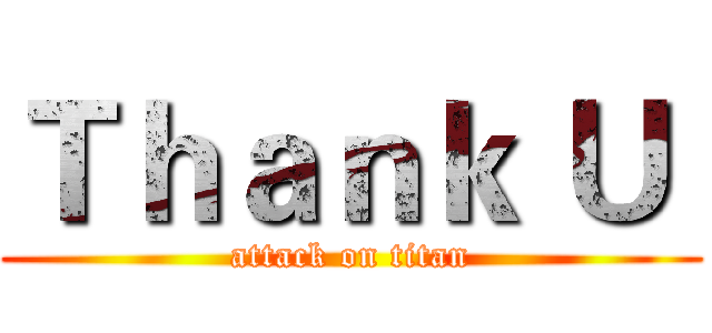 Ｔｈａｎｋ Ｕ  (attack on titan)
