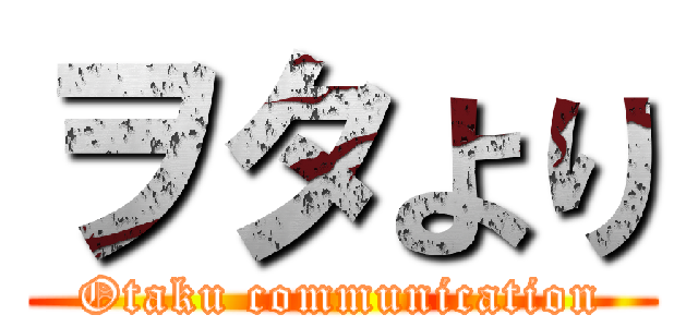ヲタより (Otaku communication)