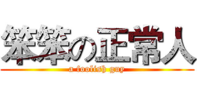 笨笨の正常人 (a foolish guy)