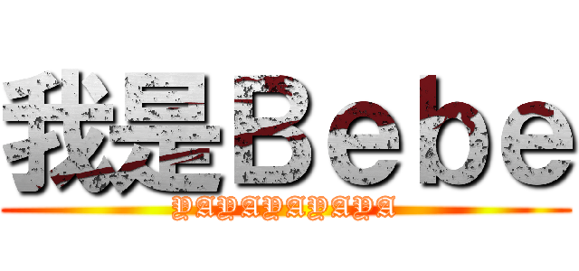 我是Ｂｅｂｅ (YAYAYAYAYA)