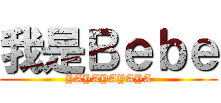 我是Ｂｅｂｅ (YAYAYAYAYA)
