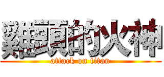 雞頭的火神 (attack on titan)