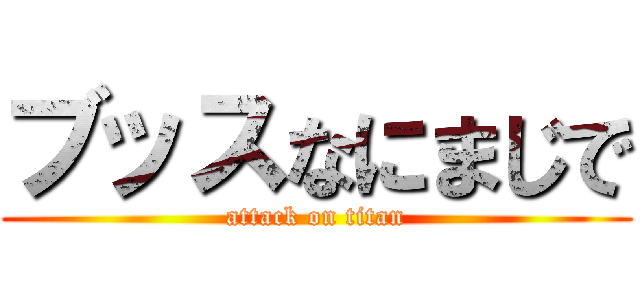 ブッスなにまじで (attack on titan)
