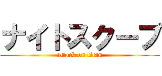 ナイトスクープ (attack on titan)