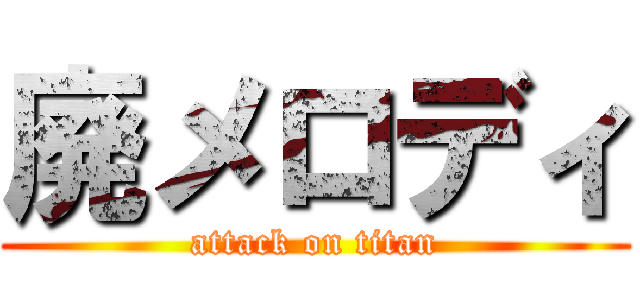 廃メロディ (attack on titan)