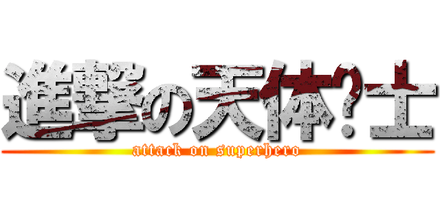 進撃の天体战士 (attack on superhero)