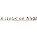 Ａｔｔａｃｋ ｏｎ Ａｎｇｅｌ (attack on angel)