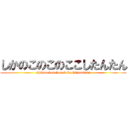 しかのこのこのここしたんたん (shikanokonokonokokoshitanntann)