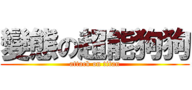 變態の超能狗狗 (attack on titan)